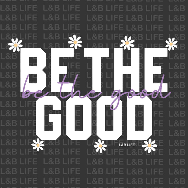 BE THE GOOD