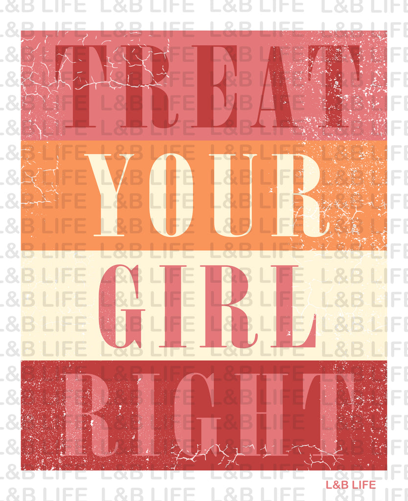 TREAT YOUR GIRL RIGHT