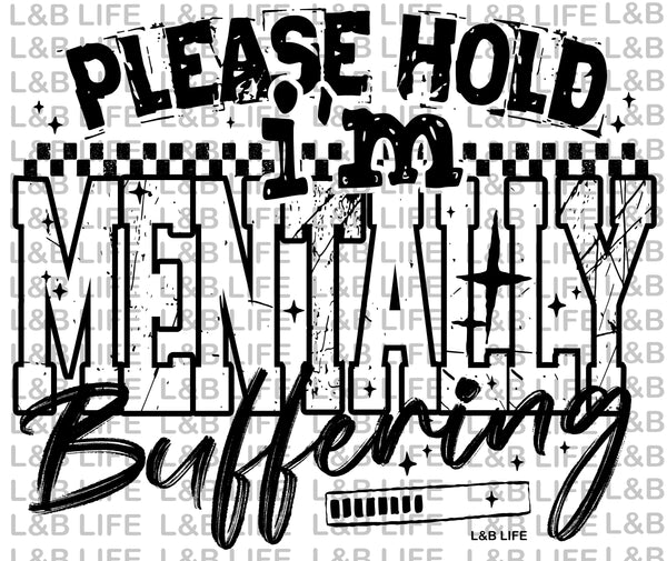 PLEASE HOLD I'M MENTALLY BUFFERING