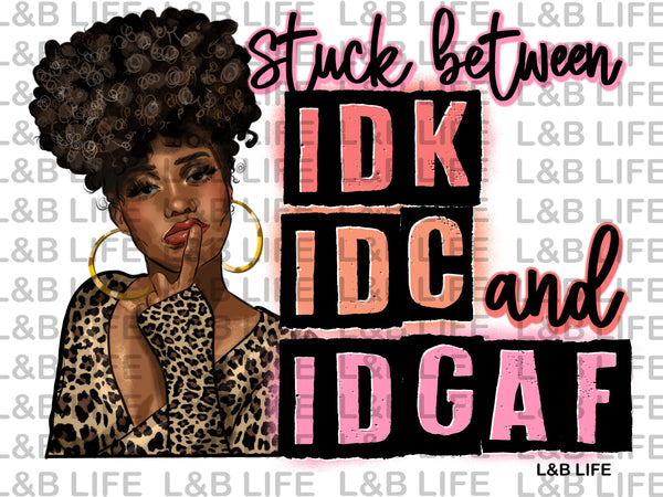STUCK BETWEEN IDK IDC AND IDGAF
