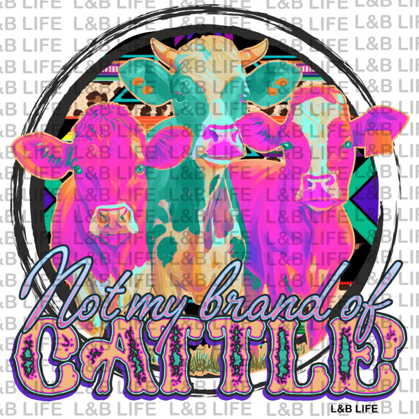 NOT MY BRAND OF CATTLE