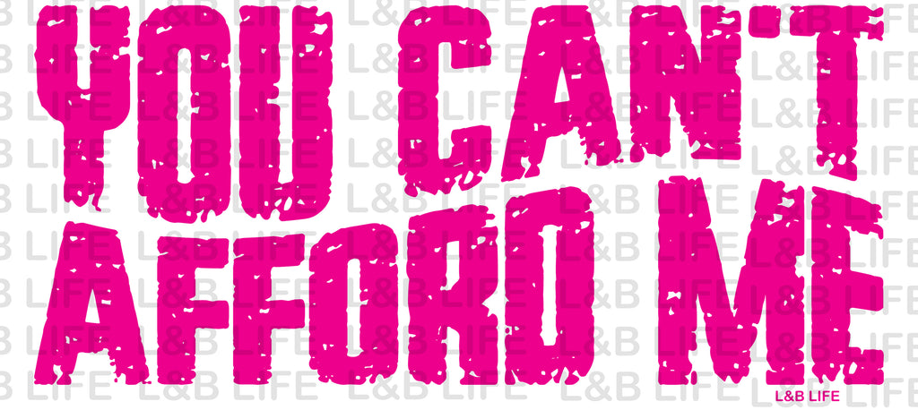 YOU CAN'T AFFORD ME
