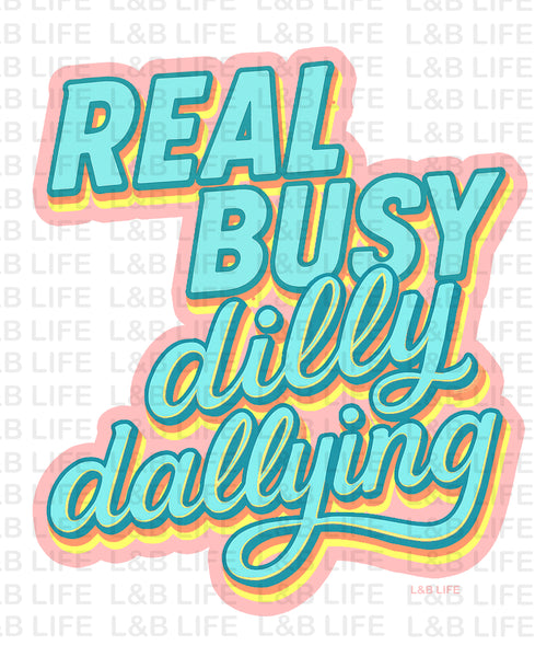 REAL BUSY DILLY DALLYING