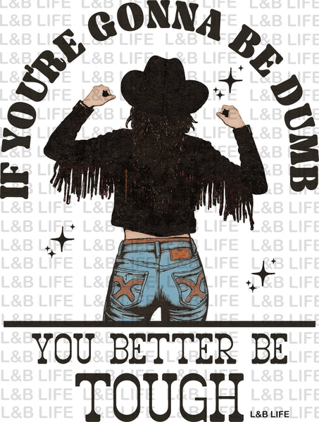 IF YOU'RE GONNA BE DUMB