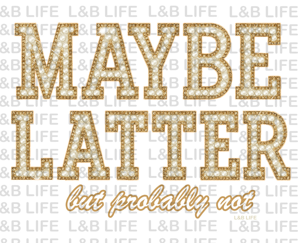MAYBE LATER