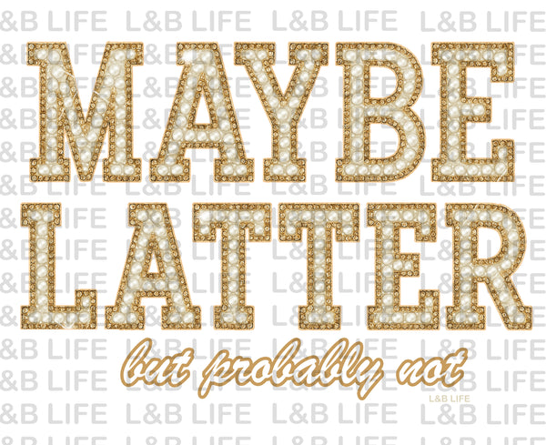MAYBE LATER