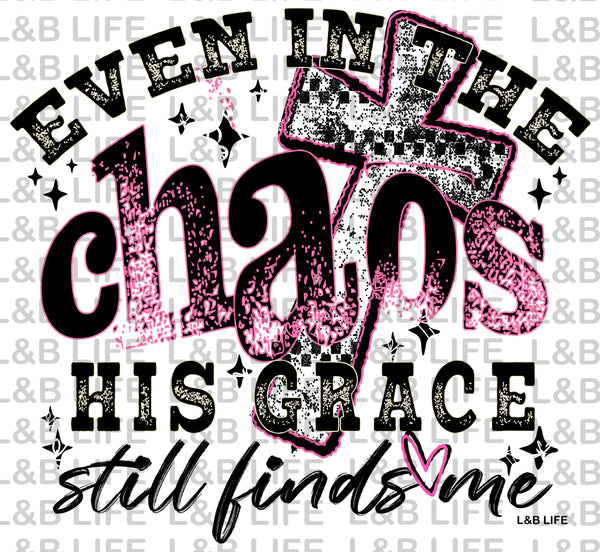 EVEN INTHE CHAOS HIS GRACE STILL FINDS ME