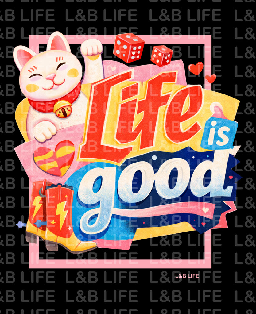 LIFE IS GOOD