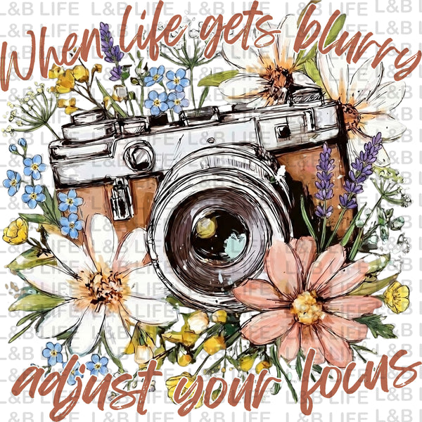 WHEN LIFE GETS BLURRY ADJUST YOUR FOCUS