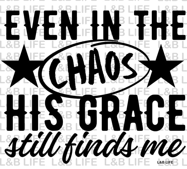 EVEN IN THE CHAOS HIS GRACE STILL FINDS ME