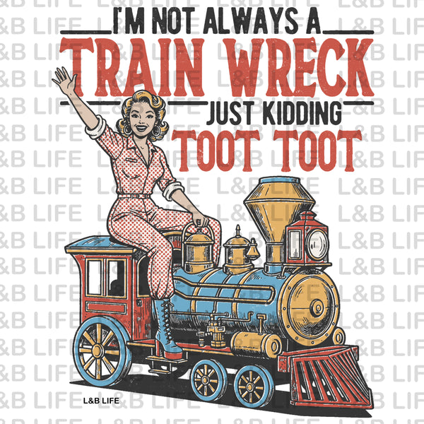 I'M NOT ALWAYS A TRAIN WRECK