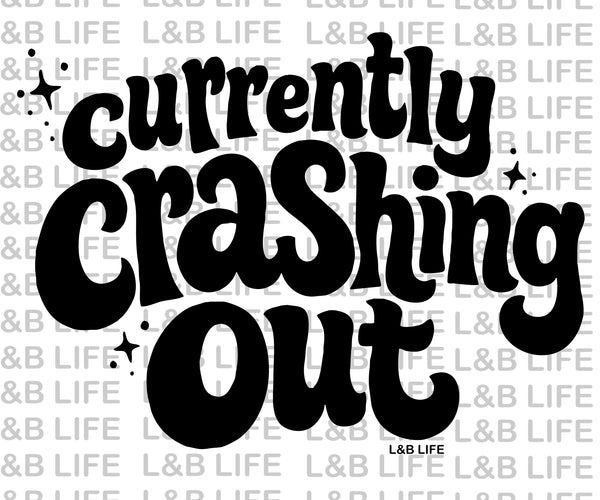 CURRENTLY CRASHING OUT