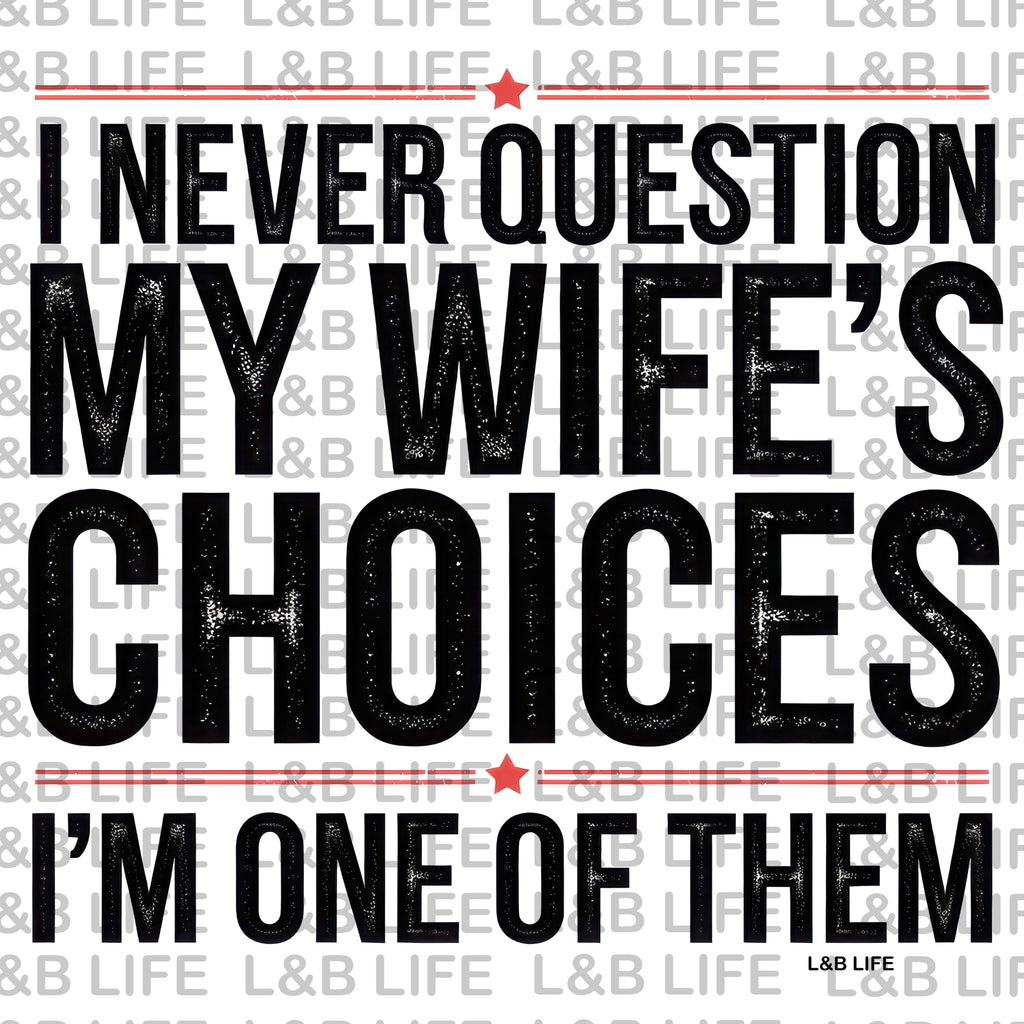 I NEVER QUESTION MY WIFE'S