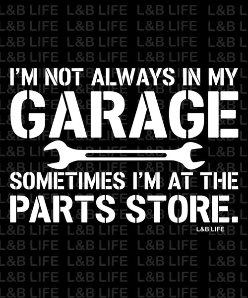 I'M NOT ALWAYS IN MY GARAGE