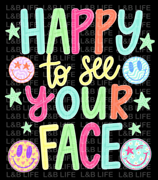HAPPY TO SEE YOUR FACE