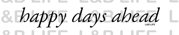 HAPPY DAYS AHEAD