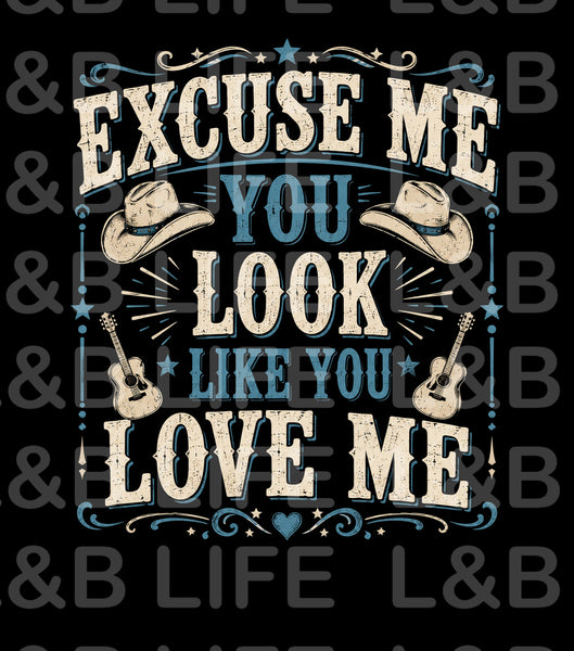 EXCUSE ME YOU LOOK LIKE YOU LOVE ME