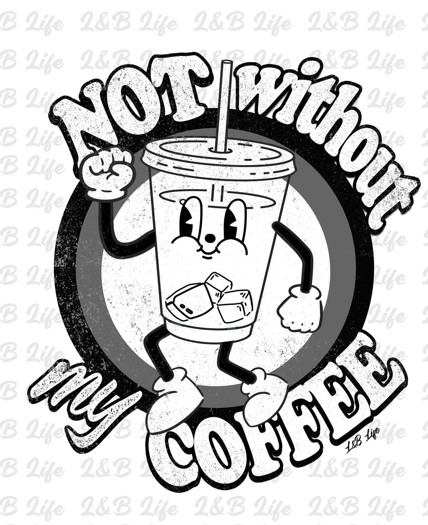 NOT WITHOUT MY COFFEE