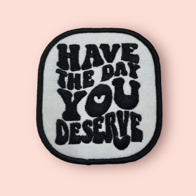 HAVE THE DAY YOU DESERVE HAT PATCH