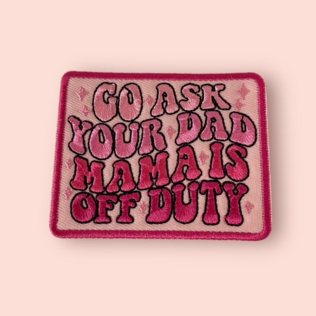 GO ASK YOUR DAD MAMA IS OFF DUTY HAT PATCH