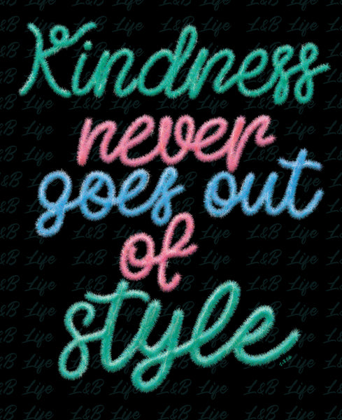 KINDNESS NEVER GOES OUT OF STYLE