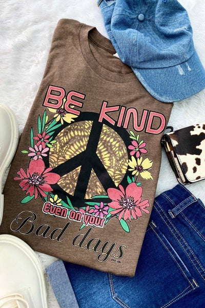 BC BE KIND EVEN ON YOUR BAD DAYS - BROWN