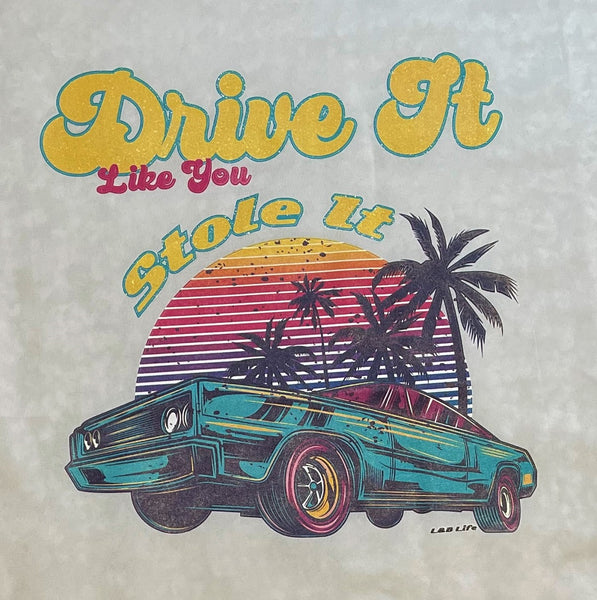 DRIVE IT LIKE YOU STOLE IT