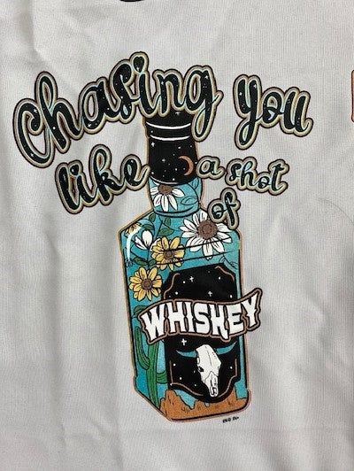 CHASING YOU LIKE A SHOT OF WHISKEY