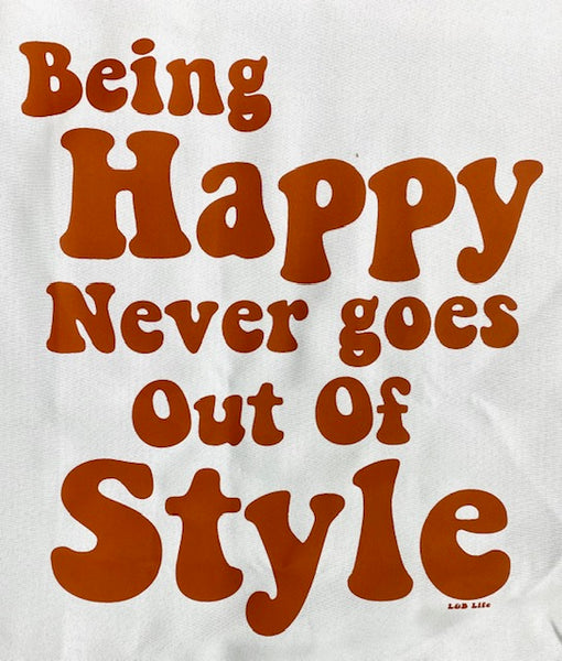 BEING HAPPY NEVER GOES OUT OF STYLE