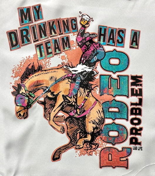 MY DRINKING TEAM HAS A RODEO PROBLEM
