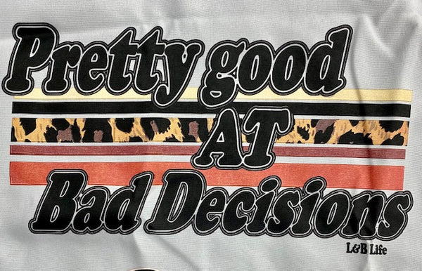 PRETTY GOOD AT BAD DECISIONS