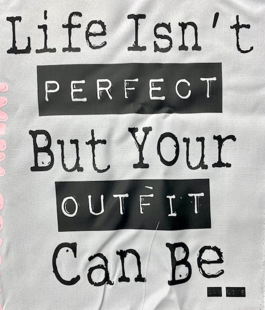 LIFE ISN'T PERFECT BUT YOUR OUTFIT CAN BE