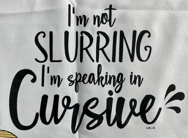 I'M NOT SLURRING I'M SPEAKING IN CURSIVE