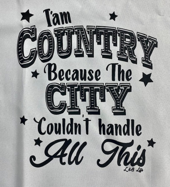 IM COUNTRY BECAUSE THE CITY COULDNT HANDLE ALL THIS