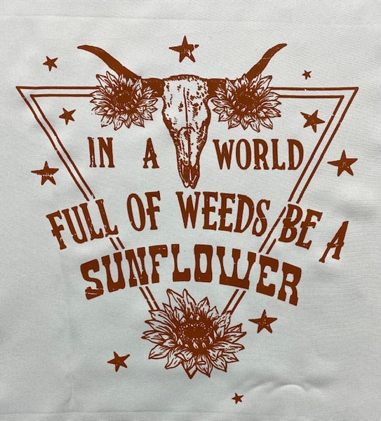 IN A WORLD FULL OF WEEDS BE A SUNFLOWER