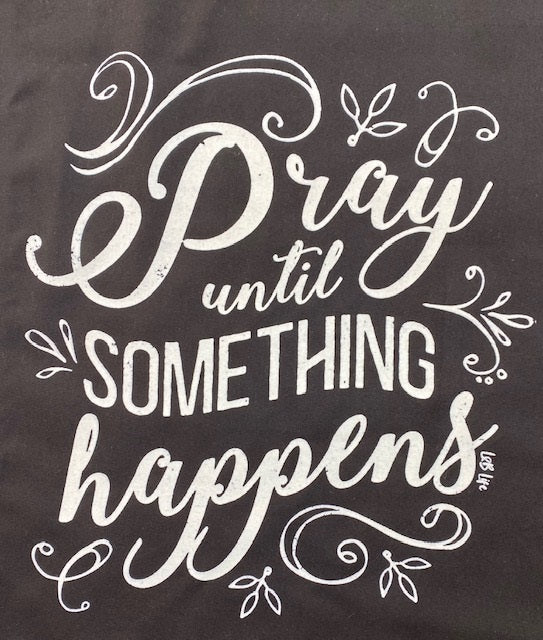 PRAY UNTIL SOMETHING HAPPENS