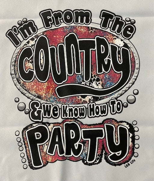 IM FROM THE COUNTRY AND WE KNOW HOW TO PARTY