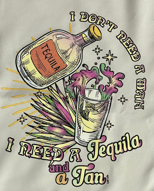 I DONT NEED A MAN I NEED TEQUILA AND A MAN