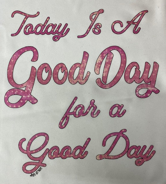 TODAY IS A GOOD DAY FOR A GOOD DAY