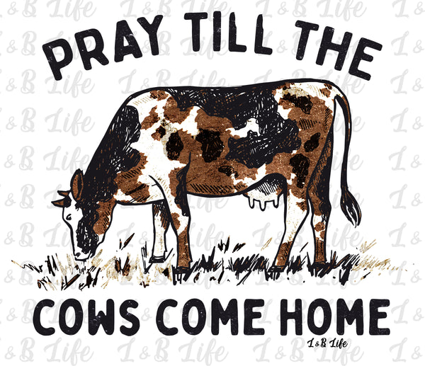PRAY TILL THE COWS COME HOME