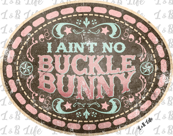 I AINT NO BUCKLE BUNNY